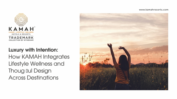 Luxury with Intention: How KAMAH Integrates Lifestyle, Wellness, and Thoughtful Design Across Destinations
