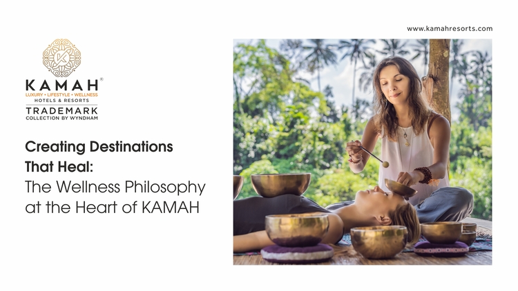 Creating Destinations That Heal: The Wellness Philosophy at the Heart of KAMAH